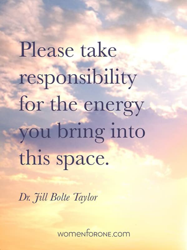 Please take responsibility for the energy you bring into 