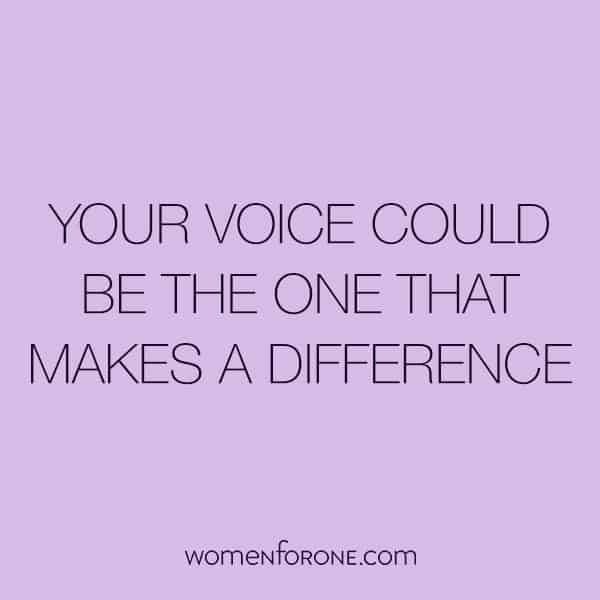 Your voice could be the one that makes a difference. | Women For One